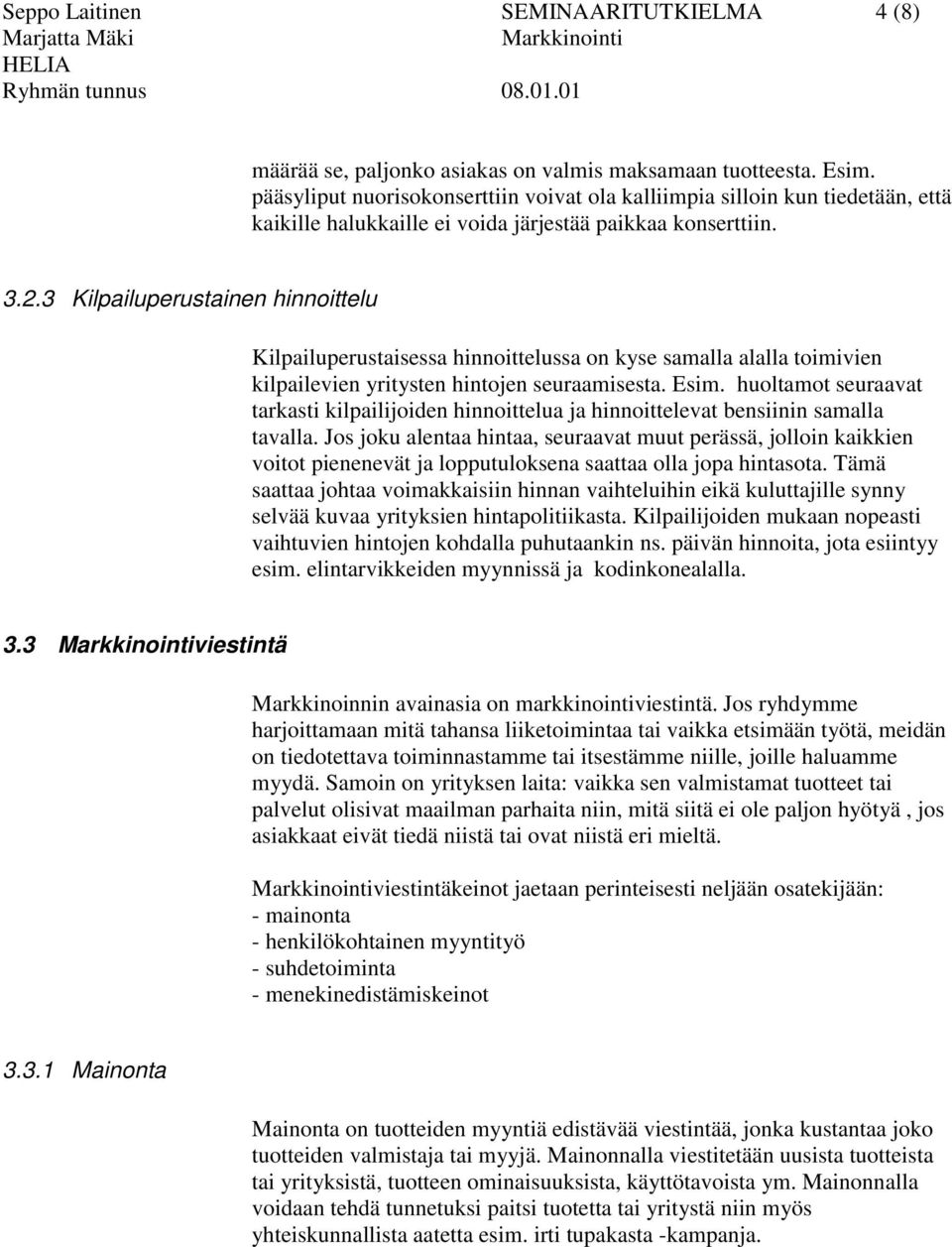 3 Kilpailuperustainen hinnoittelu Kilpailuperustaisessa hinnoittelussa on kyse samalla alalla toimivien kilpailevien yritysten hintojen seuraamisesta. Esim.
