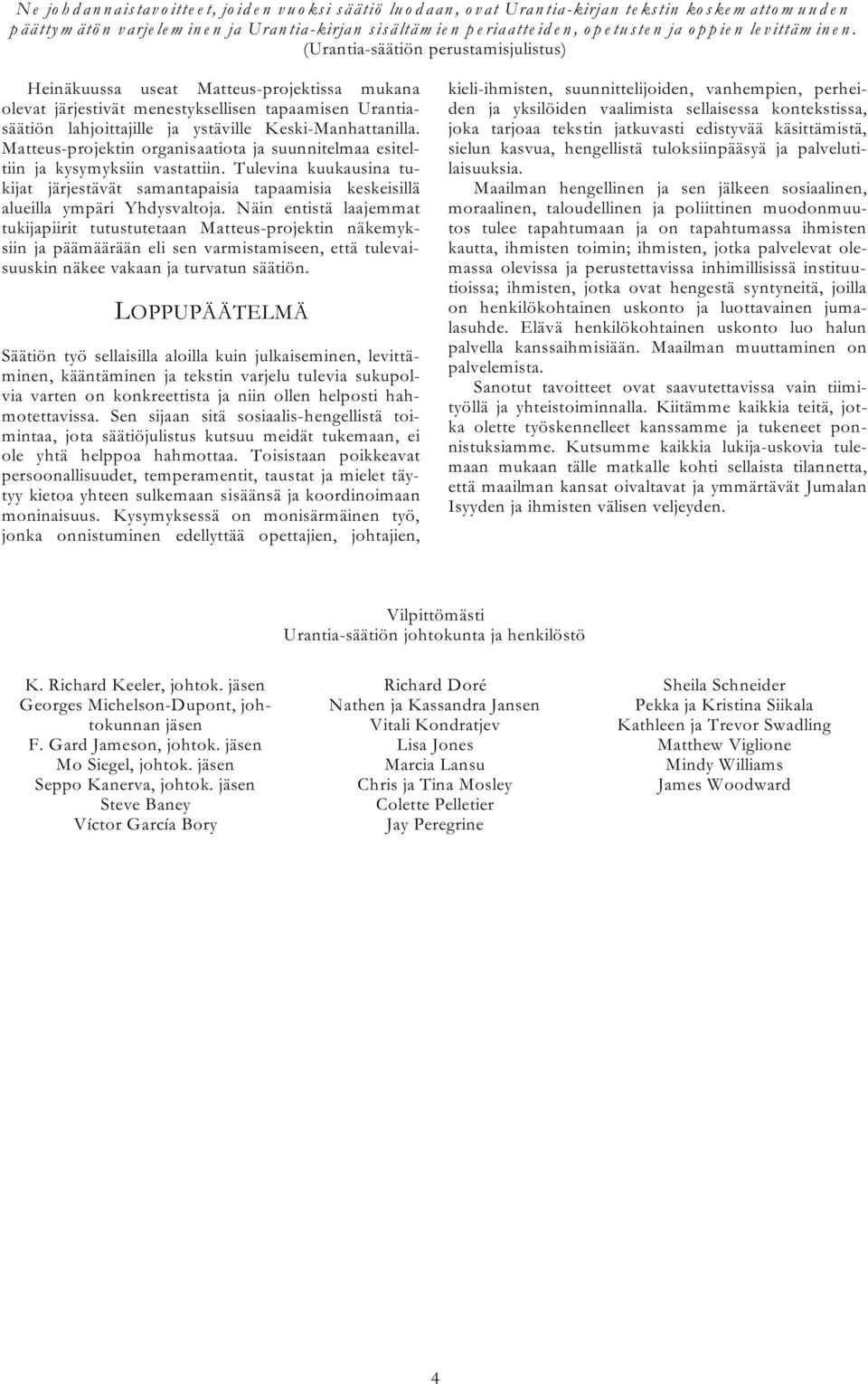 (Urantia-säätiön perustamisjulistus) Heinäkuussa useat Matteus-projektissa mukana olevat järjestivät menestyksellisen tapaamisen Urantiasäätiön lahjoittajille ja ystäville Keski-Manhattanilla.