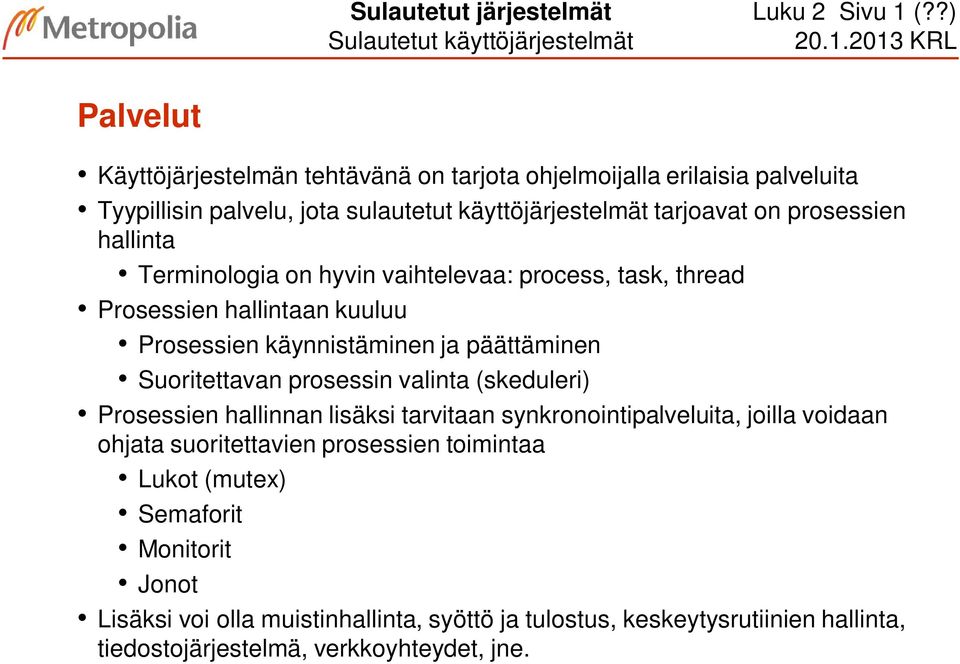 hallinta Terminologia on hyvin vaihtelevaa: process, task, thread Prosessien hallintaan kuuluu Prosessien käynnistäminen ja päättäminen Suoritettavan prosessin valinta