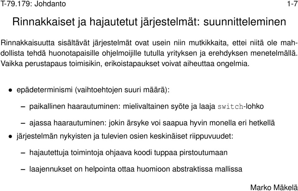 epädeterminismi (vaihtoehtojen suuri määrä): paikallinen haarautuminen: mielivaltainen syöte ja laaja switch-lohko ajassa haarautuminen: jokin ärsyke voi saapua hyvin monella
