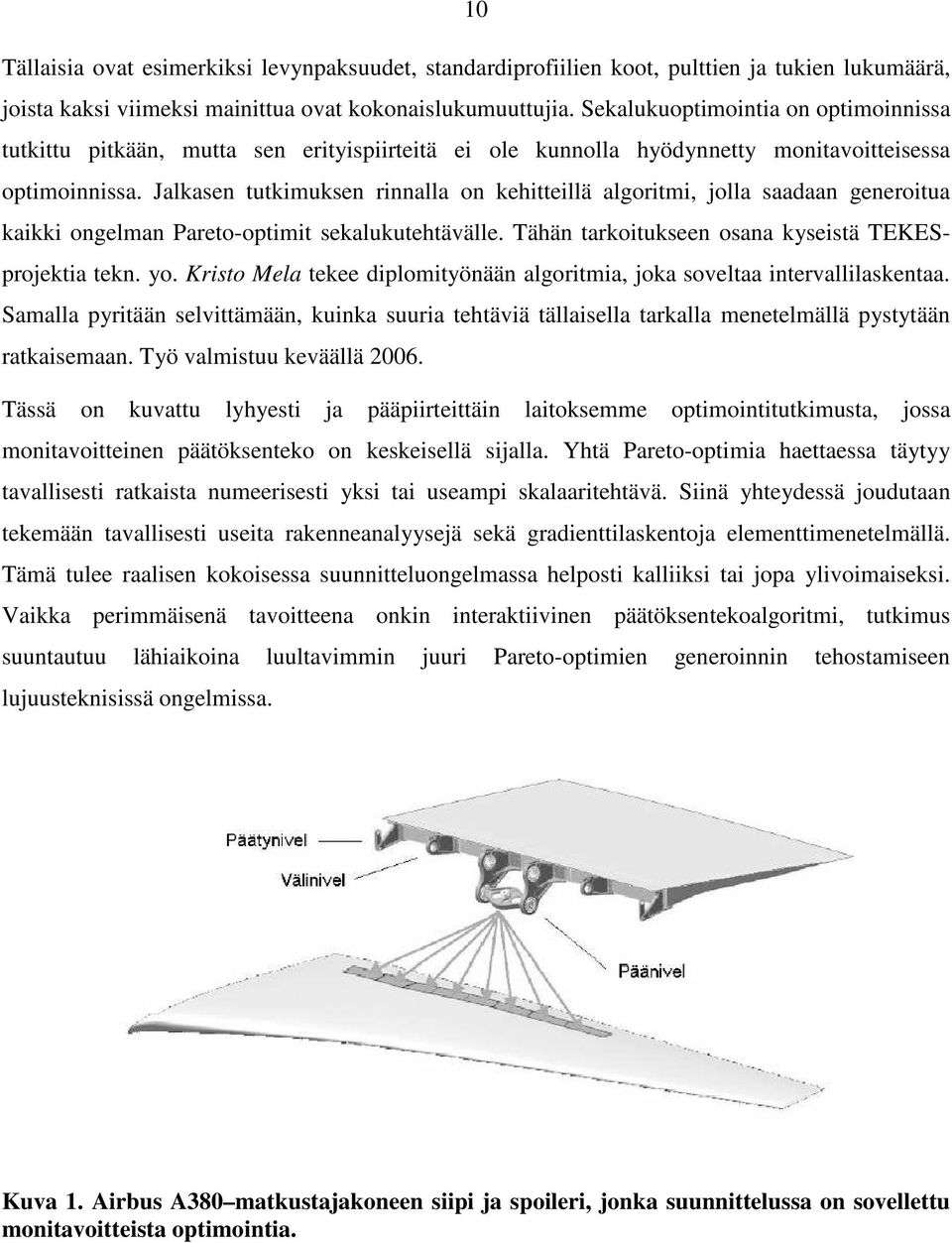 Jalkasen tutkimuksen rinnalla on kehitteillä algoritmi, jolla saadaan generoitua kaikki ongelman Pareto-optimit sekalukutehtävälle. Tähän tarkoitukseen osana kyseistä TEKESprojektia tekn. yo.