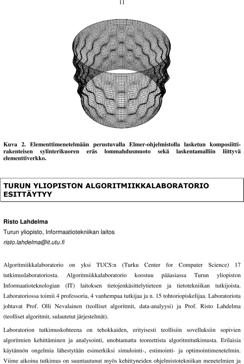 fi Algoritmiikkalaboratorio on yksi TUCS:n (Turku Center for Computer Science) 17 tutkimuslaboratoriosta.
