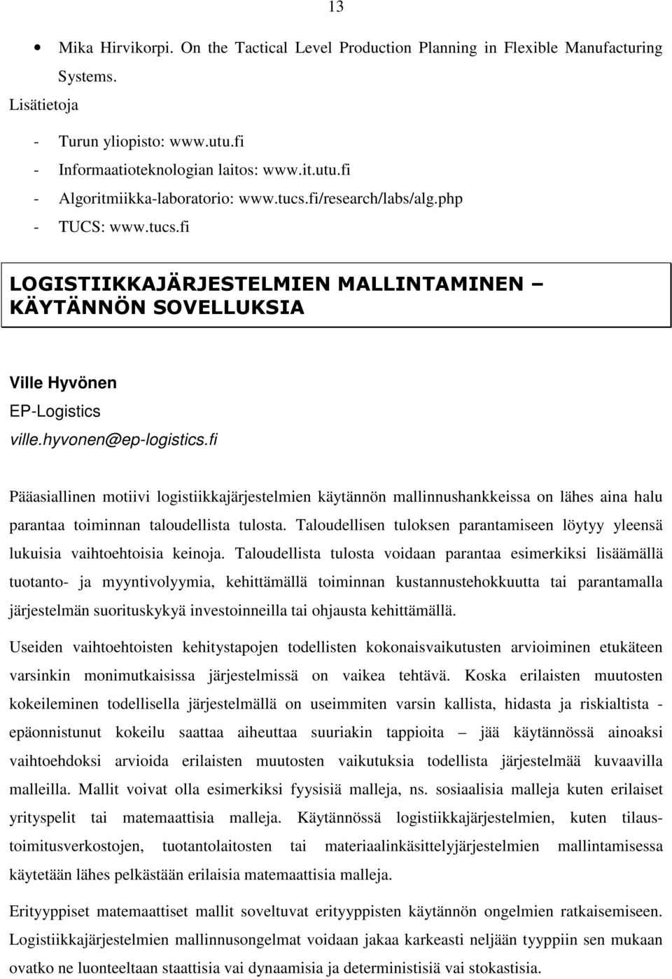 fi Pääasiallinen motiivi logistiikkajärjestelmien käytännön mallinnushankkeissa on lähes aina halu parantaa toiminnan taloudellista tulosta.