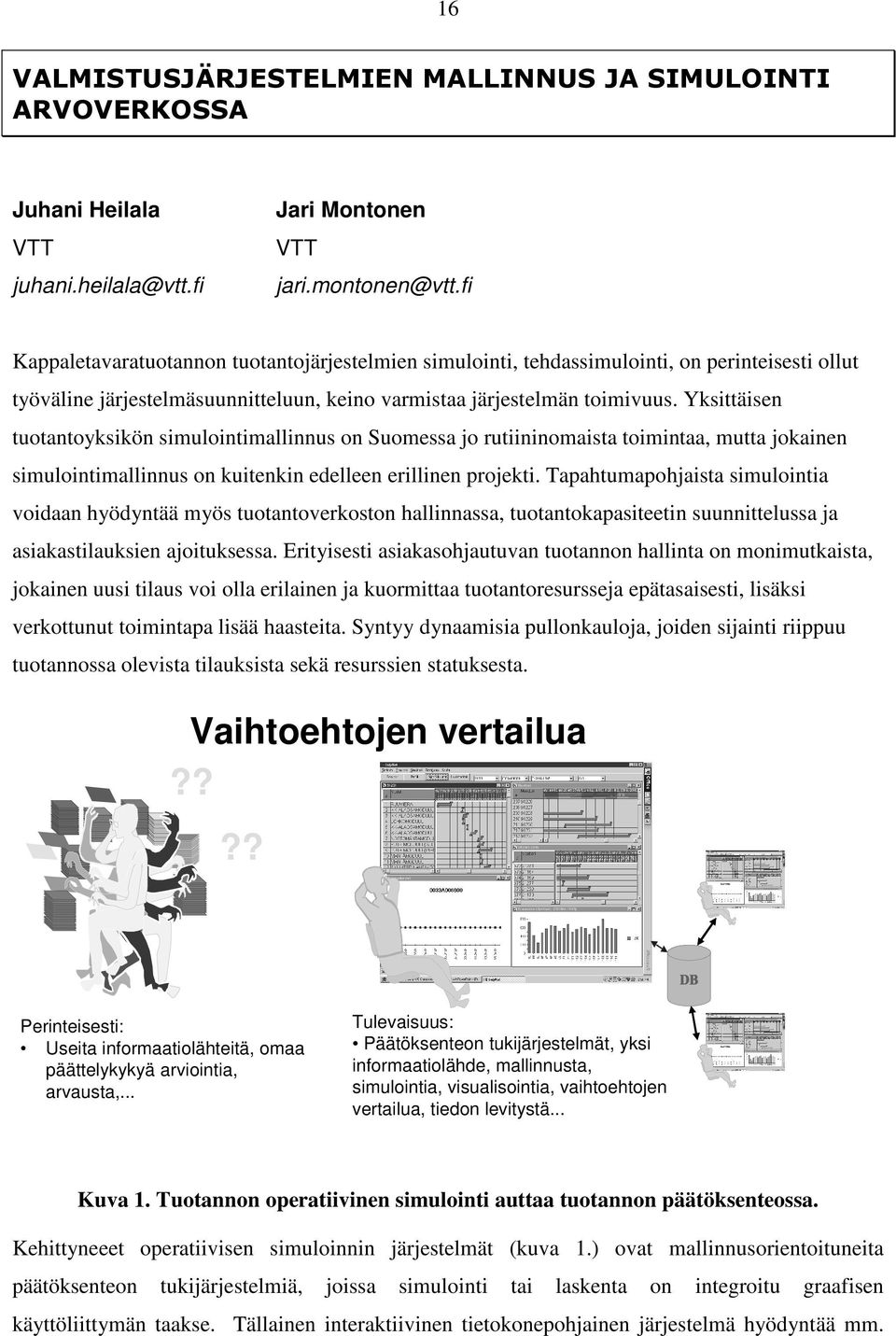 Yksittäisen tuotantoyksikön simulointimallinnus on Suomessa jo rutiininomaista toimintaa, mutta jokainen simulointimallinnus on kuitenkin edelleen erillinen projekti.