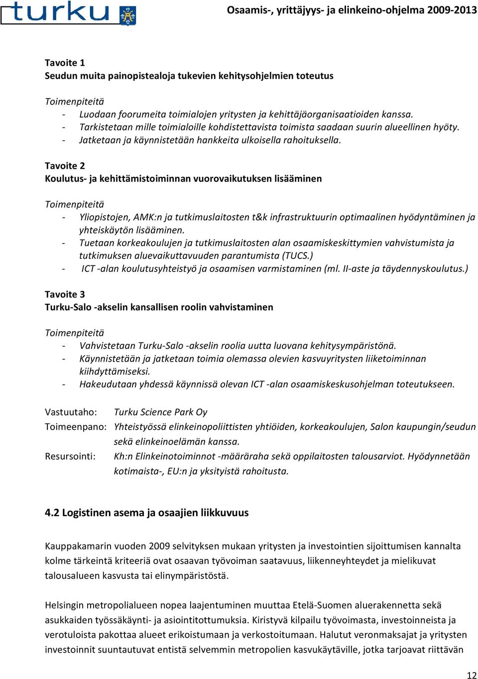 Tavoite 2 Koulutus ja kehittämistoiminnan vuorovaikutuksen lisääminen Yliopistojen, AMK:n ja tutkimuslaitosten t&k infrastruktuurin optimaalinen hyödyntäminen ja yhteiskäytön lisääminen.