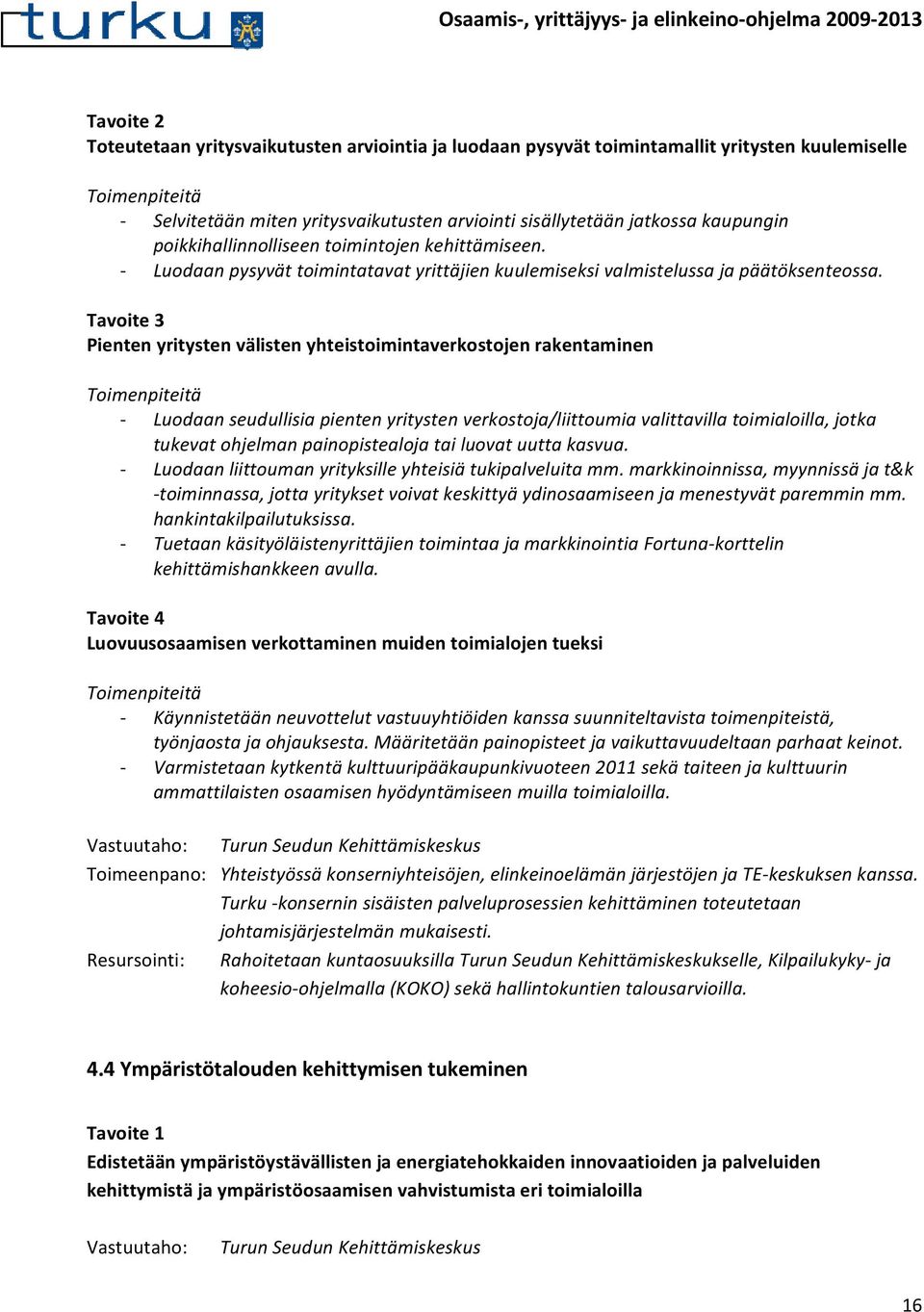 Tavoite 3 Pienten yritysten välisten yhteistoimintaverkostojen rakentaminen Luodaan seudullisia pienten yritysten verkostoja/liittoumia valittavilla toimialoilla, jotka tukevat ohjelman