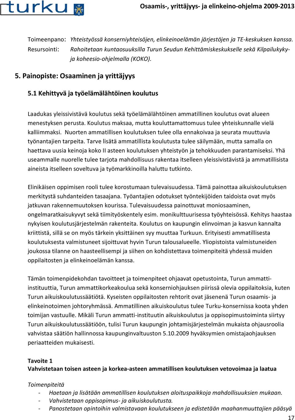 1 Kehittyvä ja työelämälähtöinen koulutus Laadukas yleissivistävä koulutus sekä työelämälähtöinen ammatillinen koulutus ovat alueen menestyksen perusta.