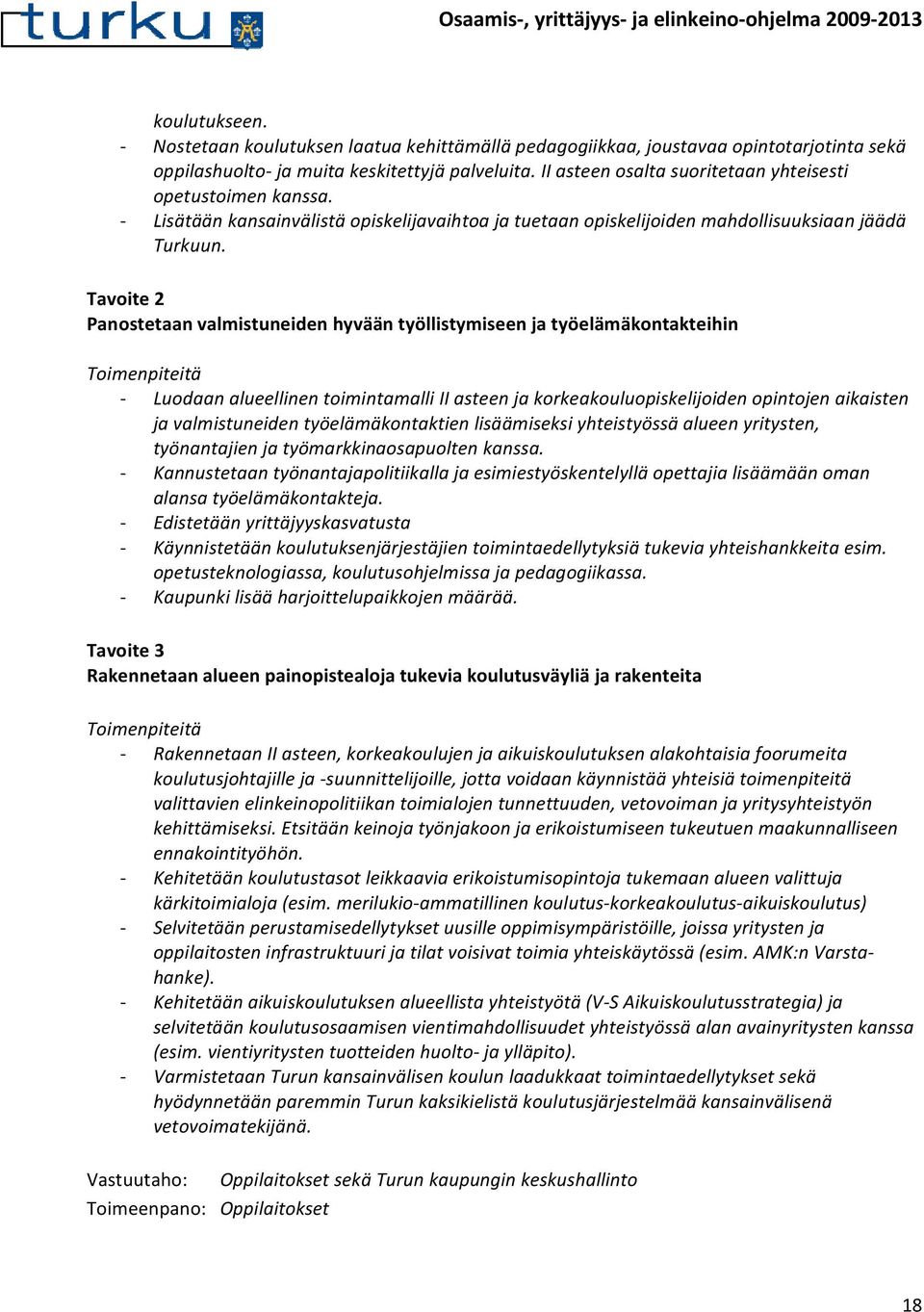 Tavoite 2 Panostetaan valmistuneiden hyvään työllistymiseen ja työelämäkontakteihin Luodaan alueellinen toimintamalli II asteen ja korkeakouluopiskelijoiden opintojen aikaisten ja valmistuneiden