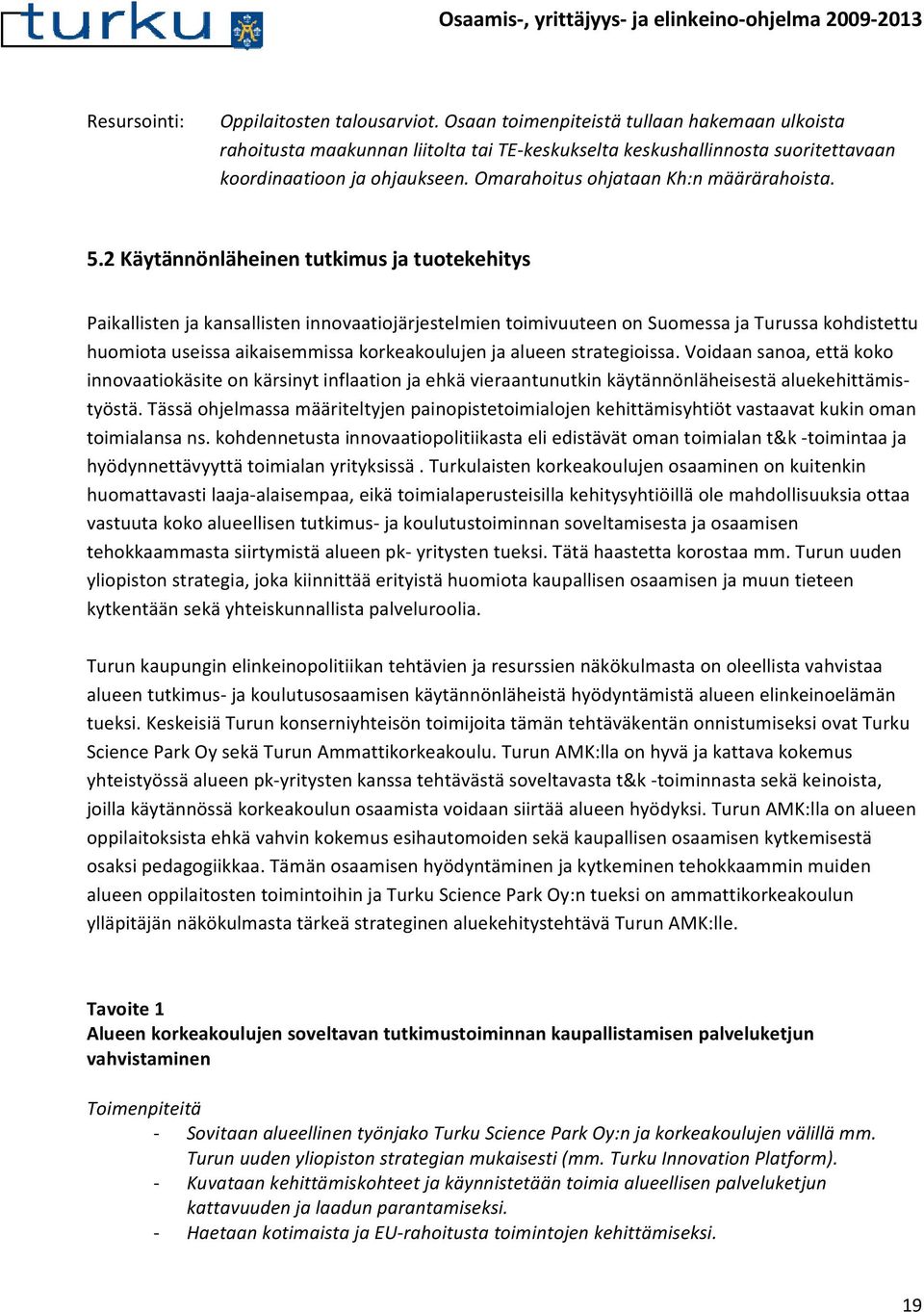 2 Käytännönläheinen tutkimus ja tuotekehitys Paikallisten ja kansallisten innovaatiojärjestelmien toimivuuteen on Suomessa ja Turussa kohdistettu huomiota useissa aikaisemmissa korkeakoulujen ja
