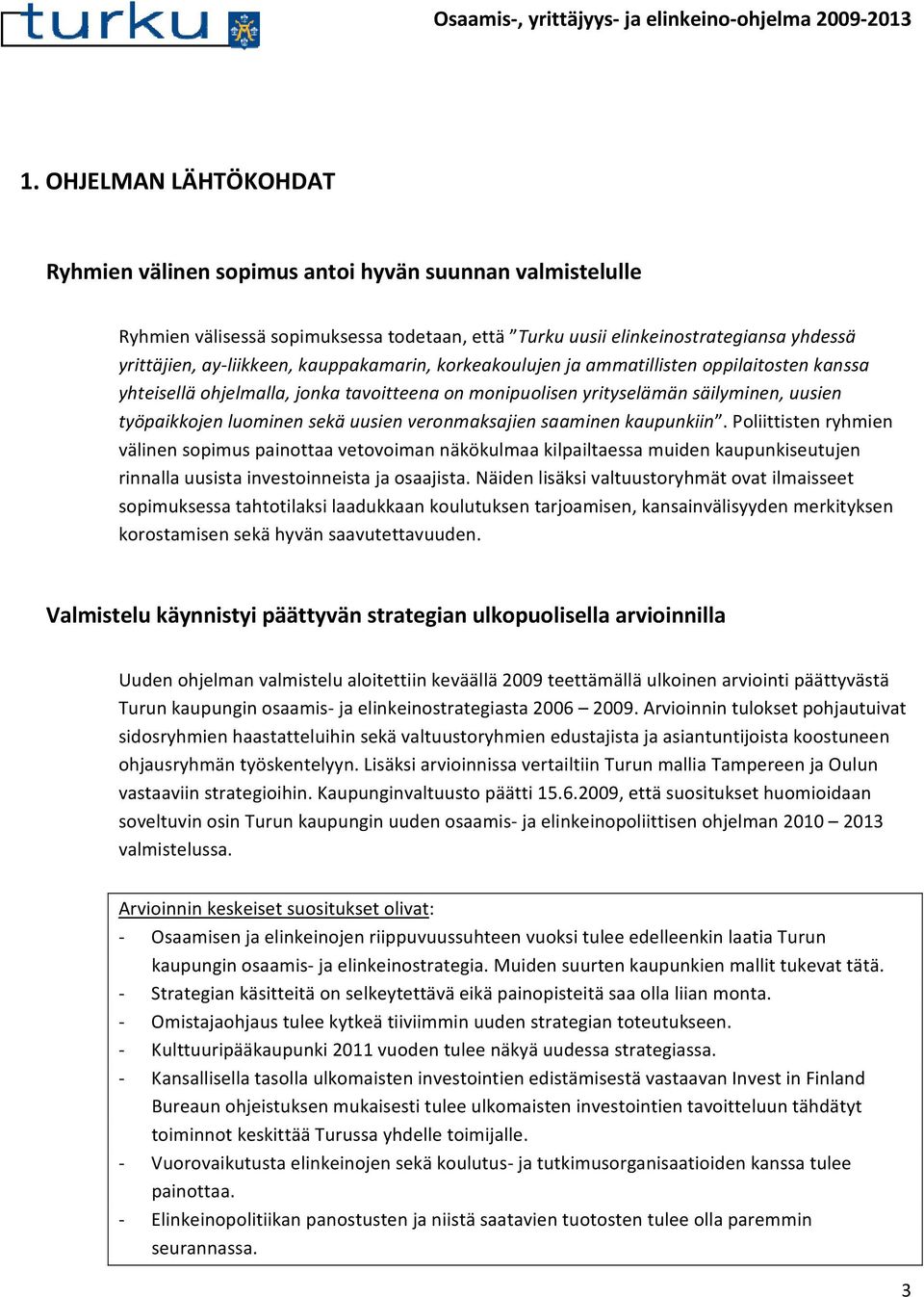 veronmaksajien saaminen kaupunkiin. Poliittisten ryhmien välinen sopimus painottaa vetovoiman näkökulmaa kilpailtaessa muiden kaupunkiseutujen rinnalla uusista investoinneista ja osaajista.