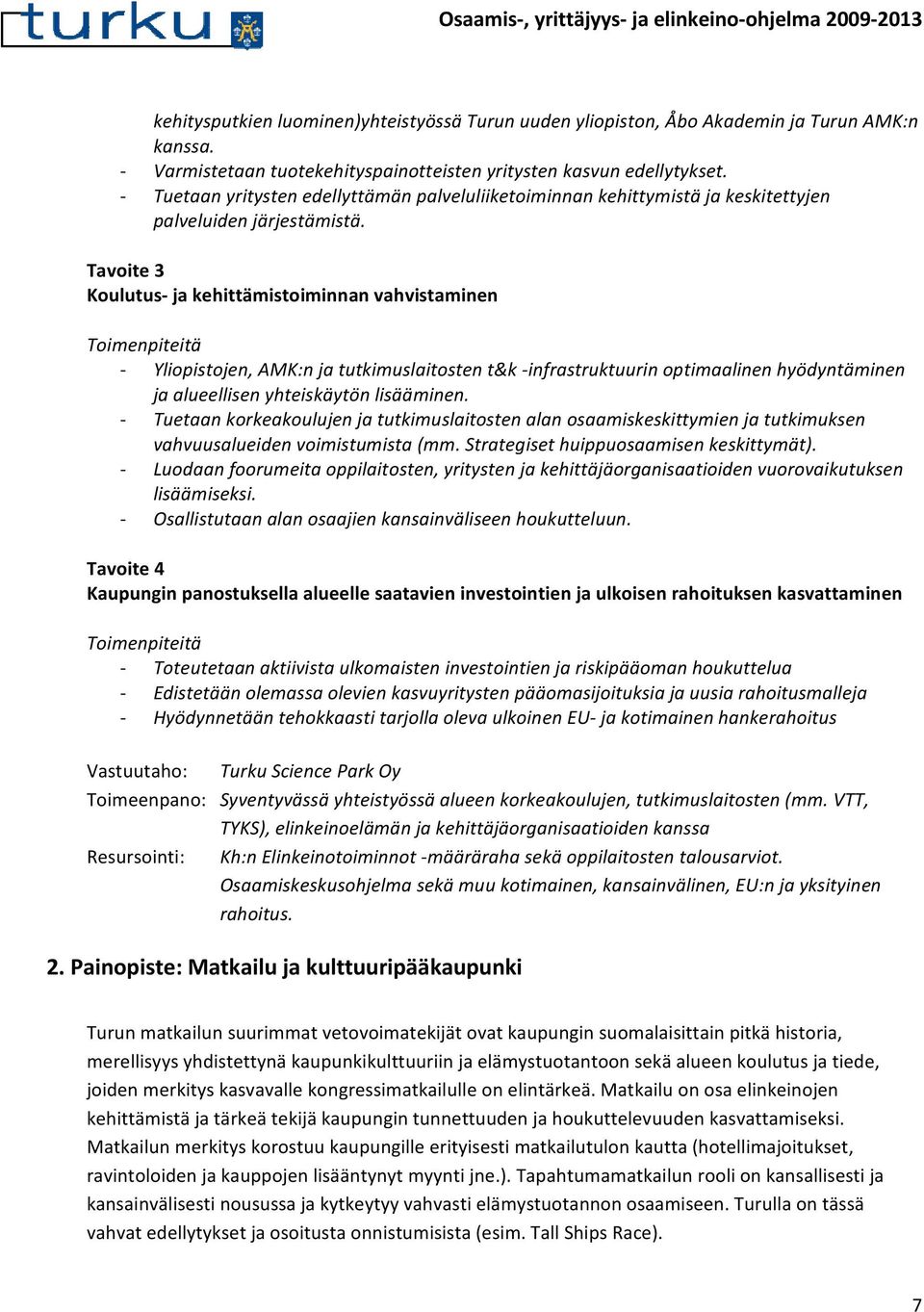 Tavoite 3 Koulutus ja kehittämistoiminnan vahvistaminen Yliopistojen, AMK:n ja tutkimuslaitosten t&k infrastruktuurin optimaalinen hyödyntäminen ja alueellisen yhteiskäytön lisääminen.