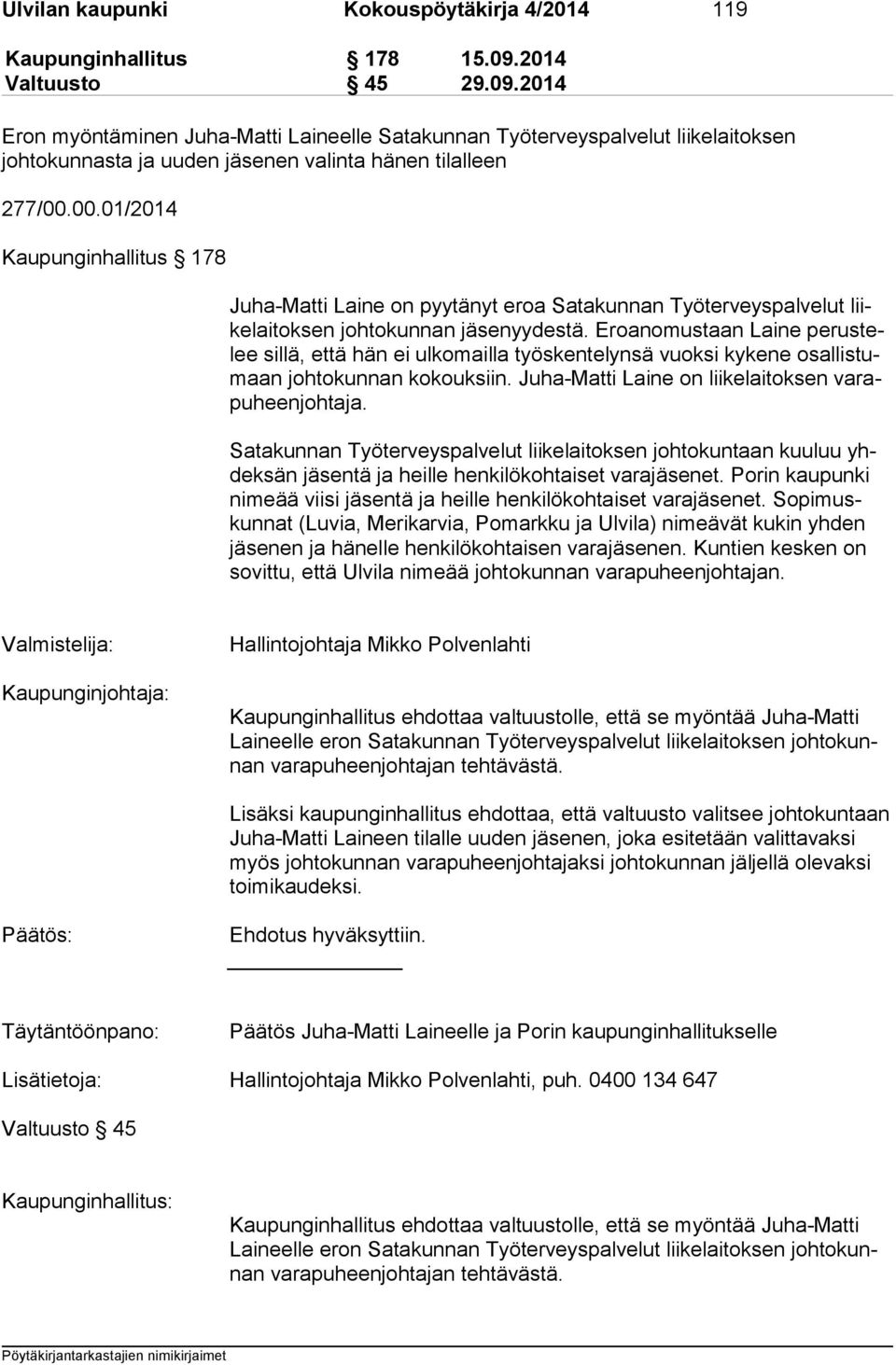 00.01/2014 Kaupunginhallitus 178 Juha-Matti Laine on pyytänyt eroa Satakunnan Työterveyspalvelut liike lai tok sen johtokunnan jäsenyydestä.