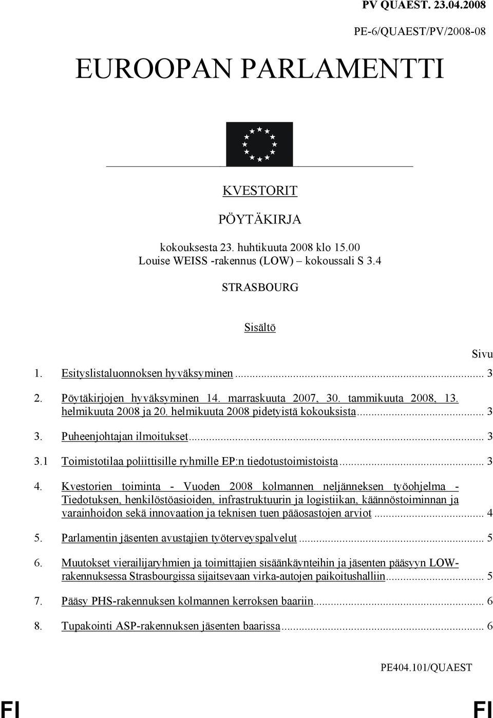 Puheenjohtajan ilmoitukset... 3 3.1 Toimistotilaa poliittisille ryhmille EP:n tiedotustoimistoista... 3 4.