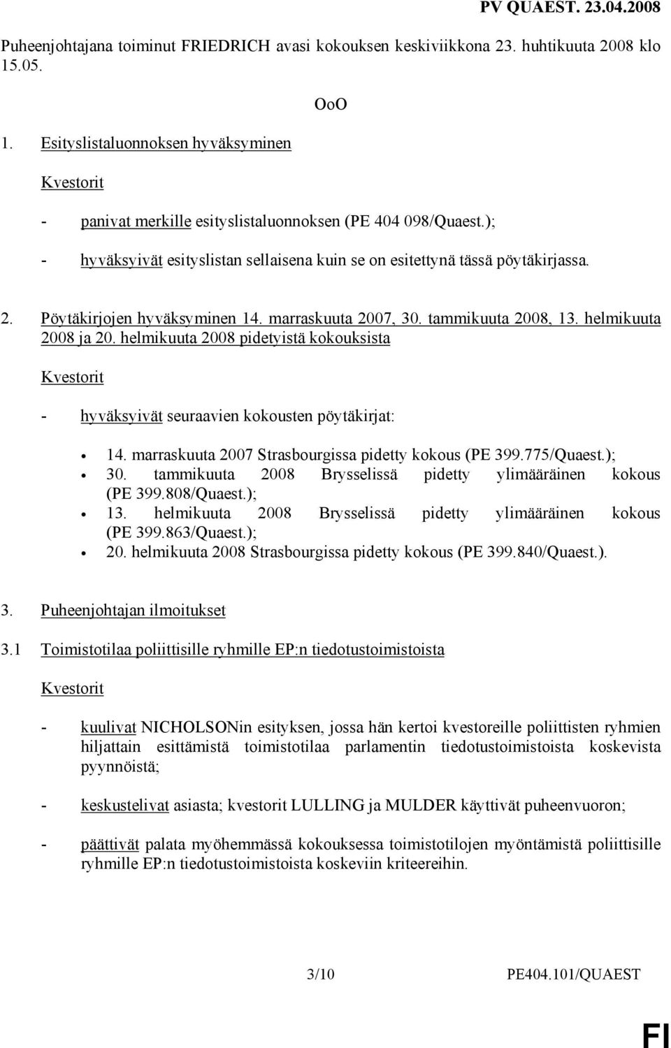 helmikuuta 2008 pidetyistä kokouksista - hyväksyivät seuraavien kokousten pöytäkirjat: 14. marraskuuta 2007 Strasbourgissa pidetty kokous (PE 399.775/Quaest.); 30.