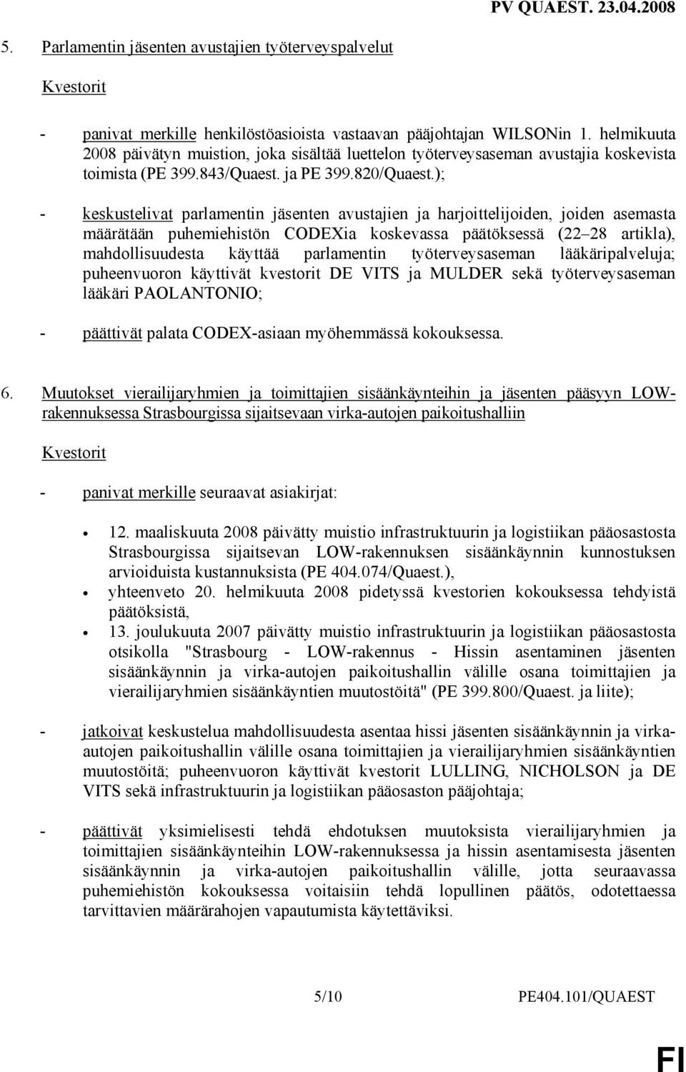 ); - keskustelivat parlamentin jäsenten avustajien ja harjoittelijoiden, joiden asemasta määrätään puhemiehistön CODEXia koskevassa päätöksessä (22 28 artikla), mahdollisuudesta käyttää parlamentin