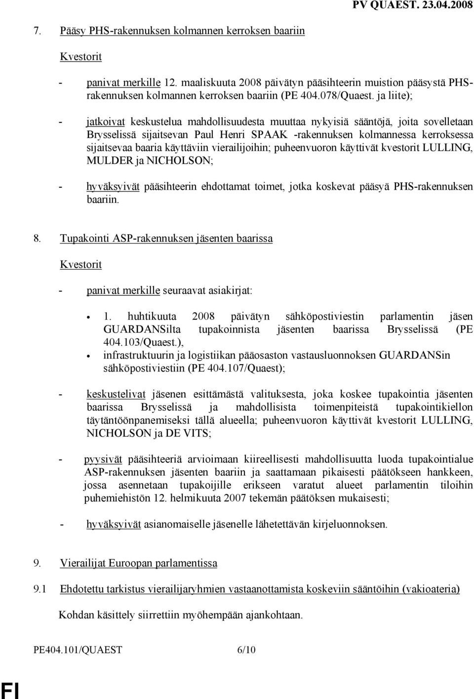 käyttäviin vierailijoihin; puheenvuoron käyttivät kvestorit LULLING, MULDER ja NICHOLSON; - hyväksyivät pääsihteerin ehdottamat toimet, jotka koskevat pääsyä PHS-rakennuksen baariin. 8.