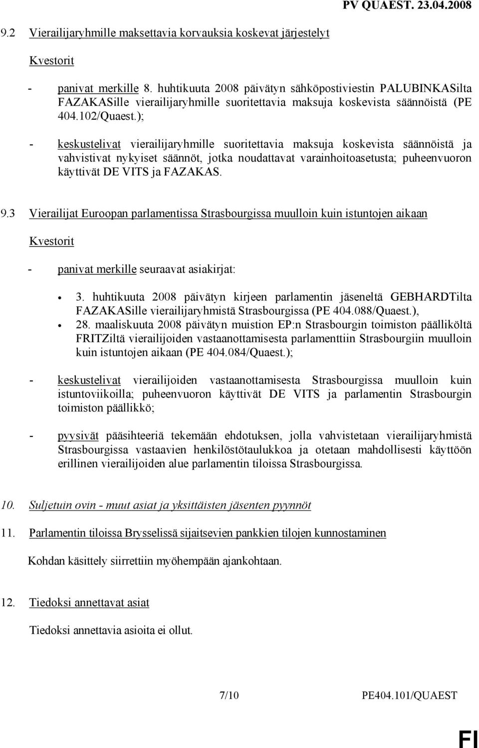 ); - keskustelivat vierailijaryhmille suoritettavia maksuja koskevista säännöistä ja vahvistivat nykyiset säännöt, jotka noudattavat varainhoitoasetusta; puheenvuoron käyttivät DE VITS ja FAZAKAS. 9.