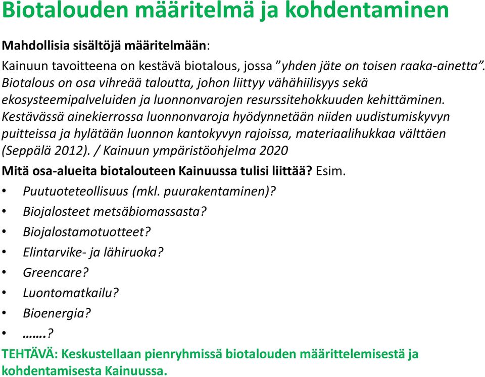 Kestävässä ainekierrossa luonnonvaroja hyödynnetään niiden uudistumiskyvyn puitteissa ja hylätään luonnon kantokyvyn rajoissa, materiaalihukkaa välttäen (Seppälä 2012).