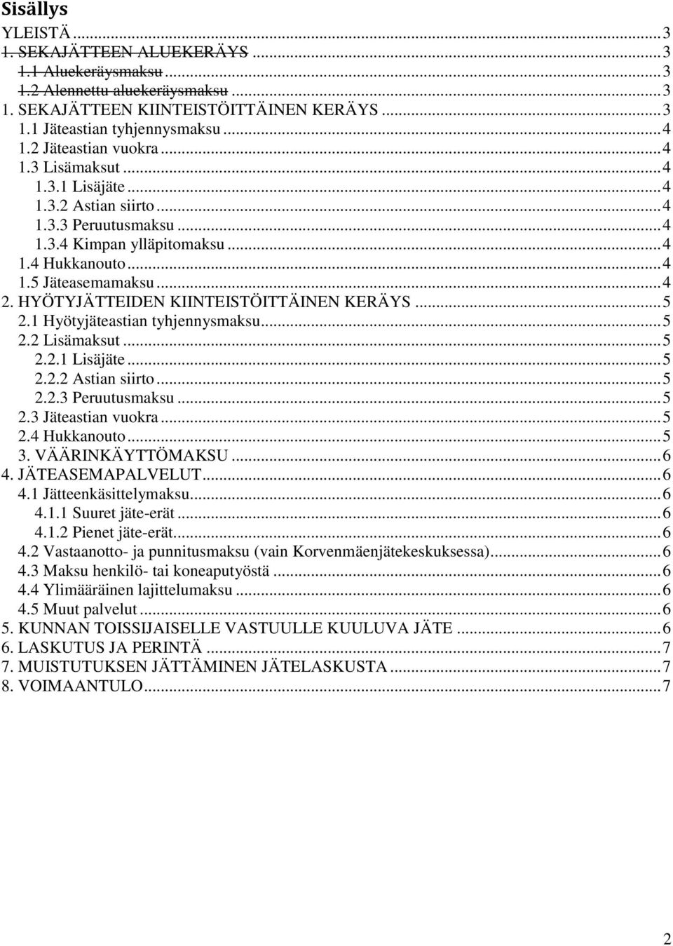 HYÖTYJÄTTEIDEN KIINTEISTÖITTÄINEN KERÄYS... 5 2.1 Hyötyjäteastian tyhjennysmaksu... 5 2.2 Lisämaksut... 5 2.2.1 Lisäjäte... 5 2.2.2 Astian siirto... 5 2.2.3 Peruutusmaksu... 5 2.3 Jäteastian vuokra.