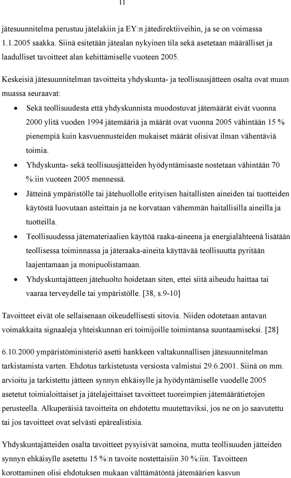 Keskeisiä jätesuunnitelman tavoitteita yhdyskunta- ja teollisuusjätteen osalta ovat muun muassa seuraavat: Sekä teollisuudesta että yhdyskunnista muodostuvat jätemäärät eivät vuonna 2000 ylitä vuoden