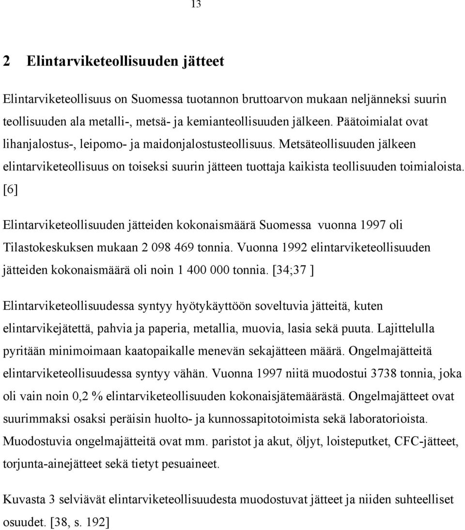 [6] Elintarviketeollisuuden jätteiden kokonaismäärä Suomessa vuonna 1997 oli Tilastokeskuksen mukaan 2 098 469 tonnia.