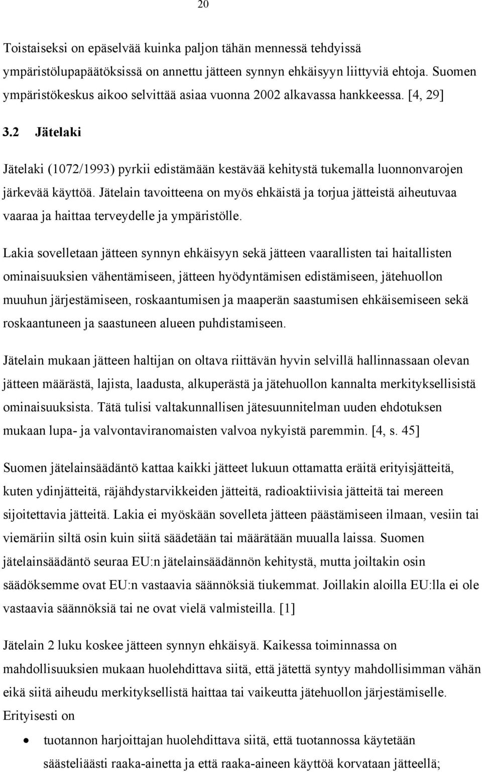 Jätelain tavoitteena on myös ehkäistä ja torjua jätteistä aiheutuvaa vaaraa ja haittaa terveydelle ja ympäristölle.