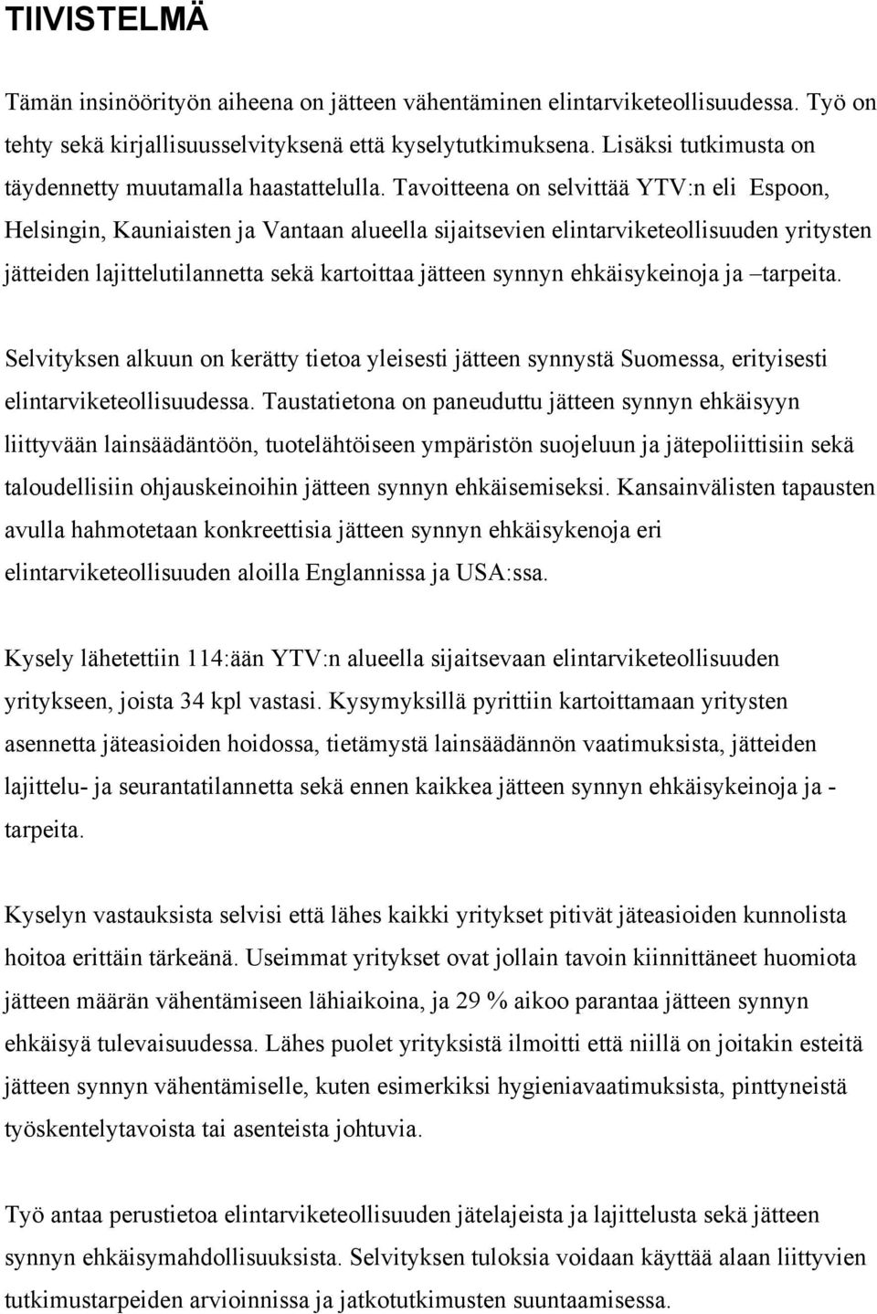 Tavoitteena on selvittää YTV:n eli Espoon, Helsingin, Kauniaisten ja Vantaan alueella sijaitsevien elintarviketeollisuuden yritysten jätteiden lajittelutilannetta sekä kartoittaa jätteen synnyn