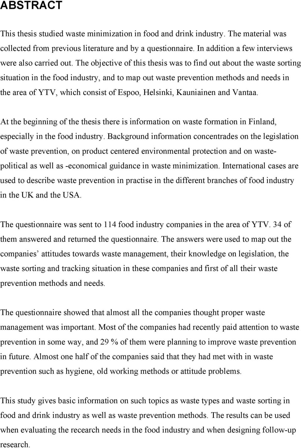 The objective of this thesis was to find out about the waste sorting situation in the food industry, and to map out waste prevention methods and needs in the area of YTV, which consist of Espoo,