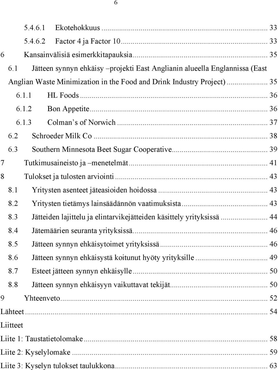 .. 37 6.2 Schroeder Milk Co... 38 6.3 Southern Minnesota Beet Sugar Cooperative... 39 7 Tutkimusaineisto ja menetelmät... 41 8 Tulokset ja tulosten arviointi... 43 8.