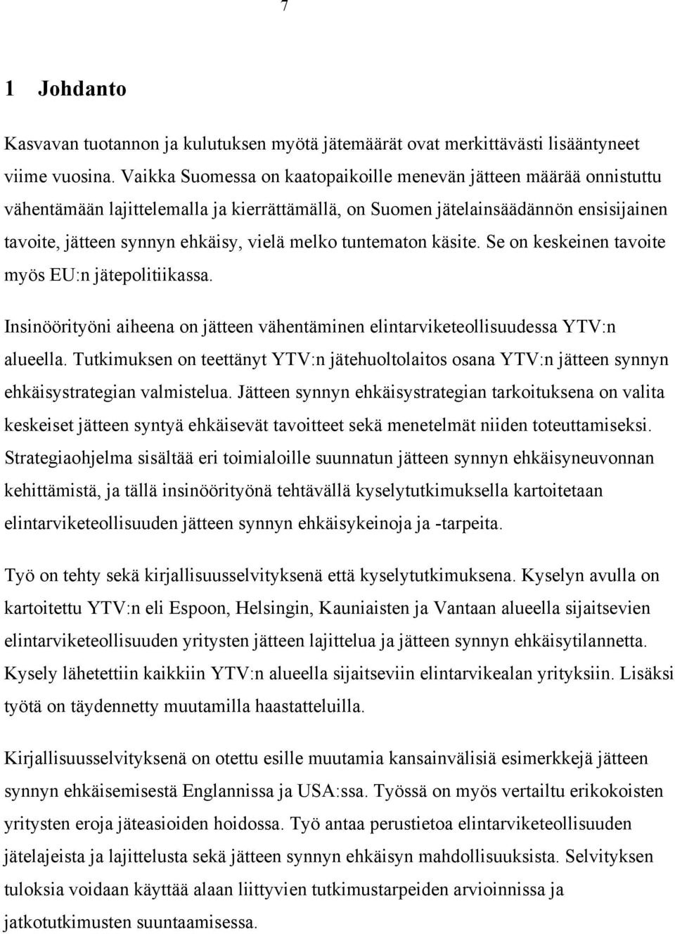 tuntematon käsite. Se on keskeinen tavoite myös EU:n jätepolitiikassa. Insinöörityöni aiheena on jätteen vähentäminen elintarviketeollisuudessa YTV:n alueella.