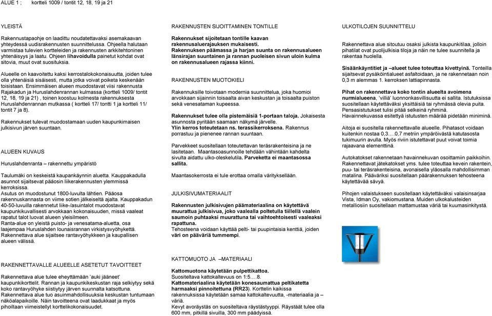 Alueelle on kaavoitettu ksi kerrostalokokonaisuutta, joiden tulee olla yhtenäisiä sisäisesti, mutta jotka voivat poiketa keskenään toisistaan.