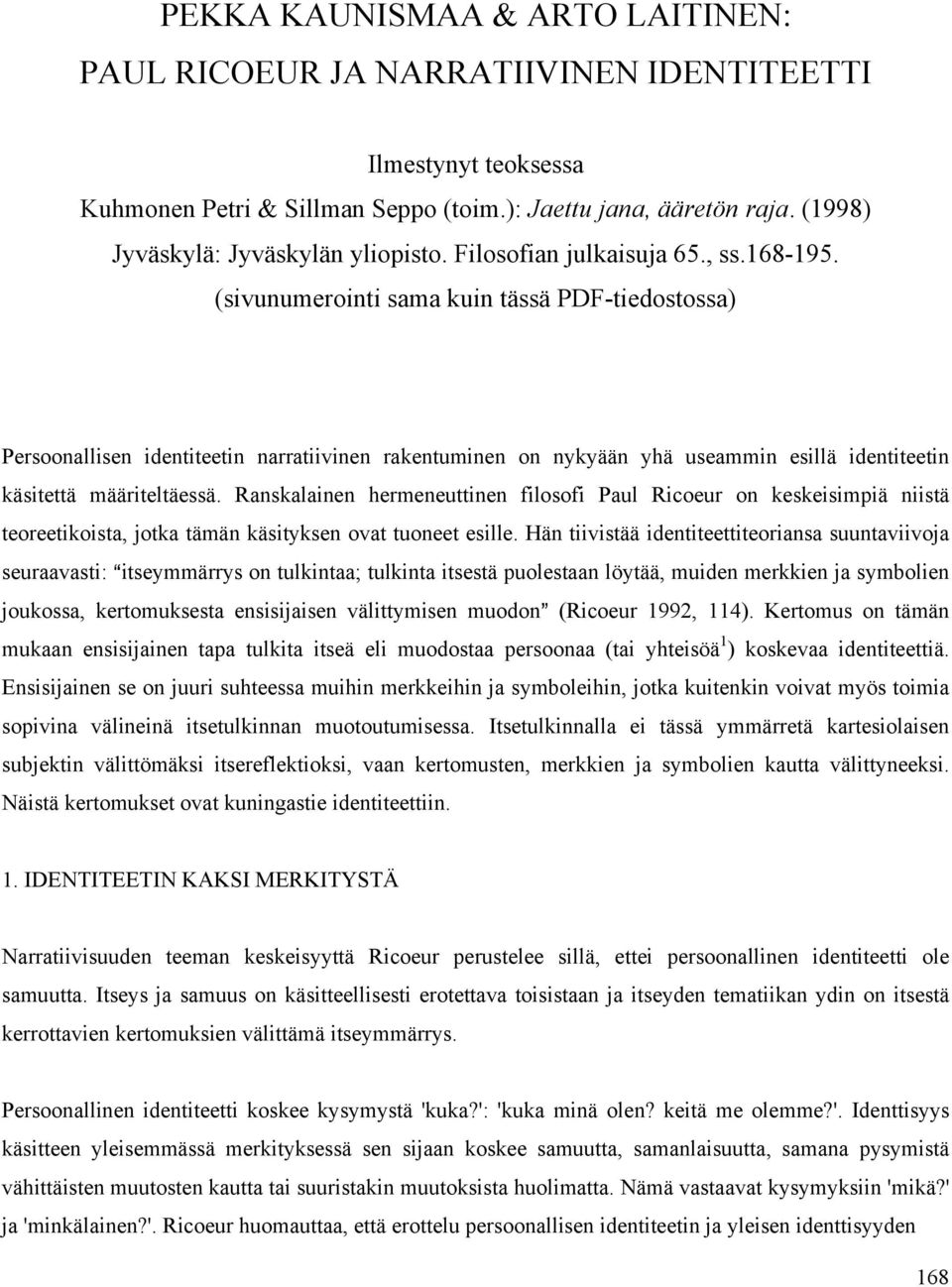 (sivunumerointi sama kuin tässä PDF-tiedostossa) Persoonallisen identiteetin narratiivinen rakentuminen on nykyään yhä useammin esillä identiteetin käsitettä määriteltäessä.