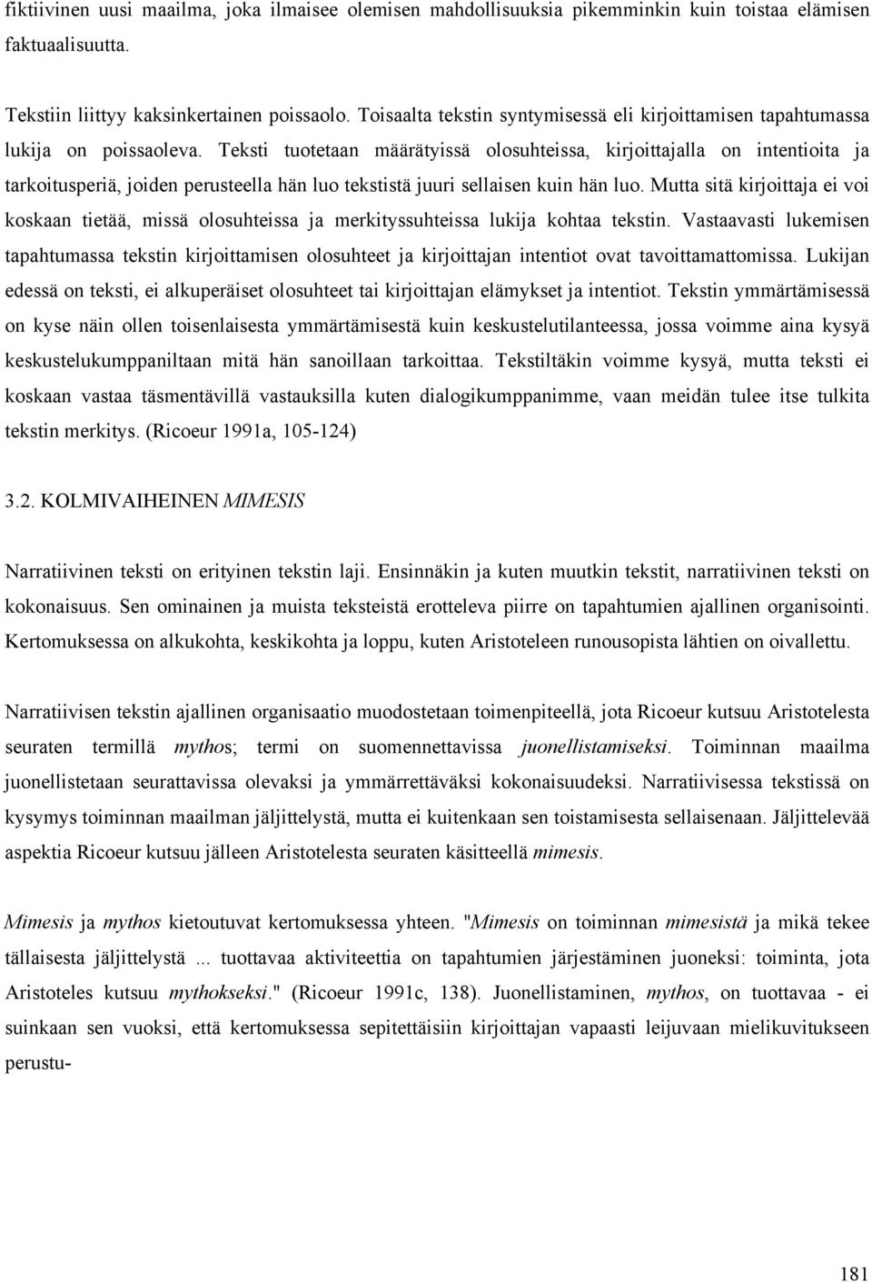 Teksti tuotetaan määrätyissä olosuhteissa, kirjoittajalla on intentioita ja tarkoitusperiä, joiden perusteella hän luo tekstistä juuri sellaisen kuin hän luo.