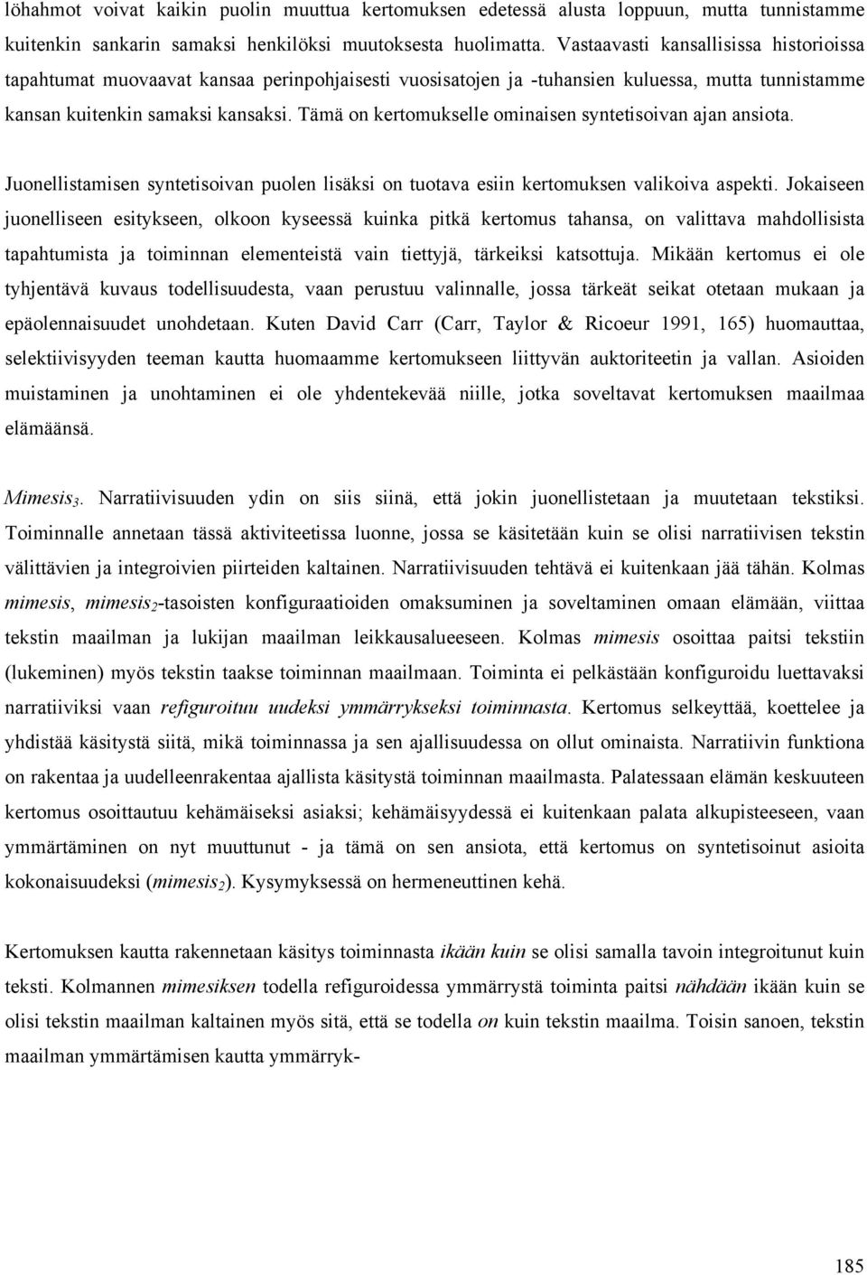 Tämä on kertomukselle ominaisen syntetisoivan ajan ansiota. Juonellistamisen syntetisoivan puolen lisäksi on tuotava esiin kertomuksen valikoiva aspekti.