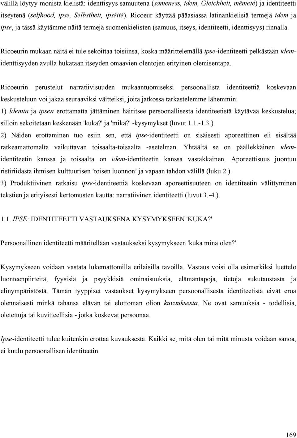 Ricoeurin mukaan näitä ei tule sekoittaa toisiinsa, koska määrittelemällä ipse-identiteetti pelkästään idemidenttisyyden avulla hukataan itseyden omaavien olentojen erityinen olemisentapa.