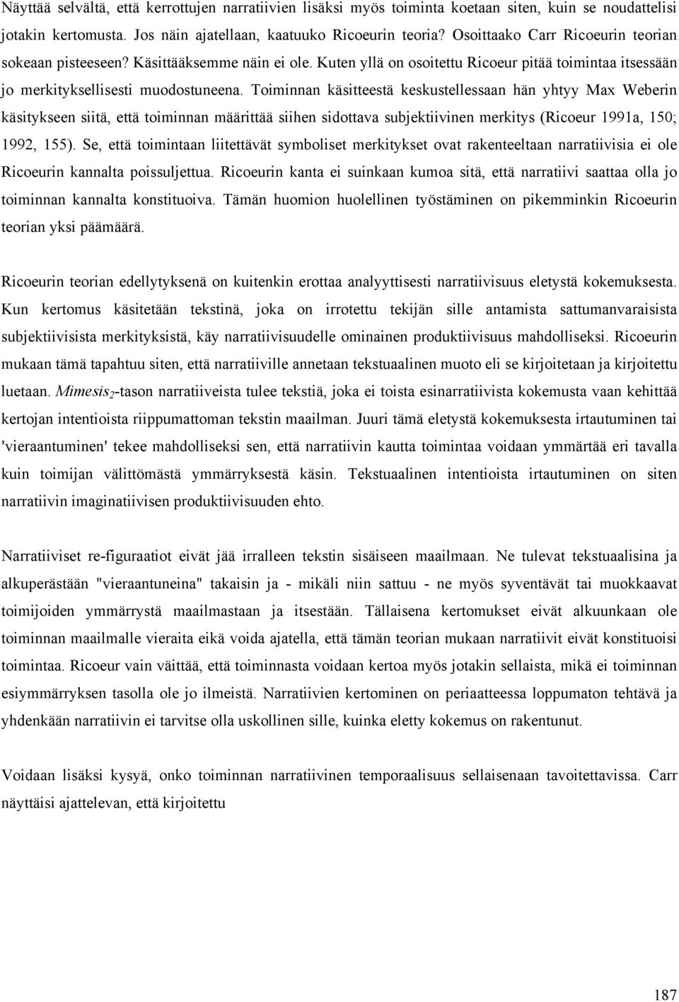 Toiminnan käsitteestä keskustellessaan hän yhtyy Max Weberin käsitykseen siitä, että toiminnan määrittää siihen sidottava subjektiivinen merkitys (Ricoeur 1991a, 150; 1992, 155).