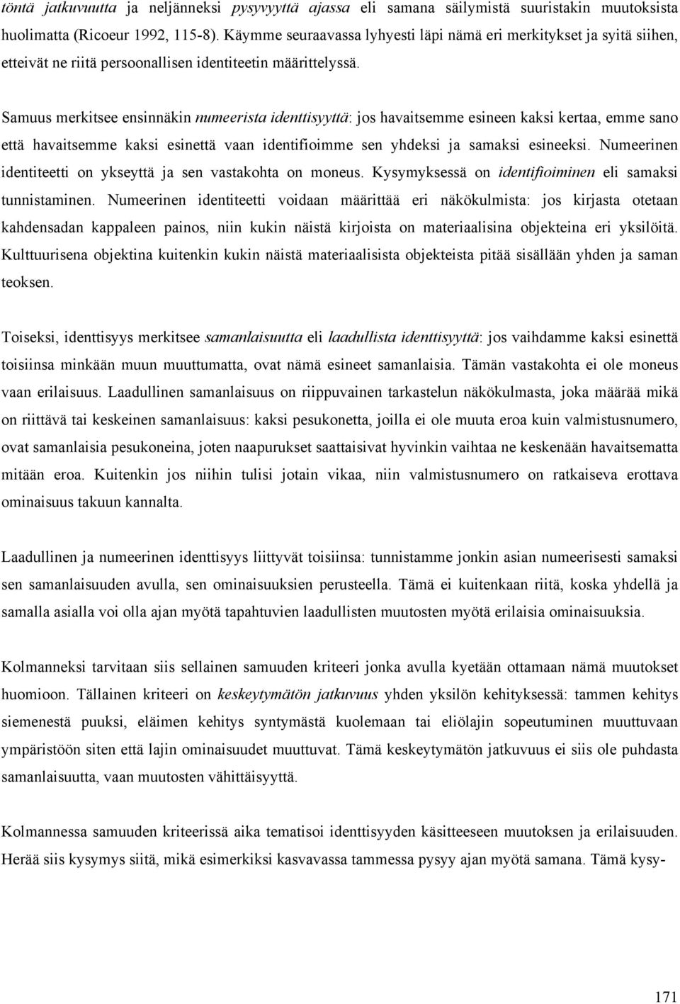 Samuus merkitsee ensinnäkin numeerista identtisyyttä: jos havaitsemme esineen kaksi kertaa, emme sano että havaitsemme kaksi esinettä vaan identifioimme sen yhdeksi ja samaksi esineeksi.