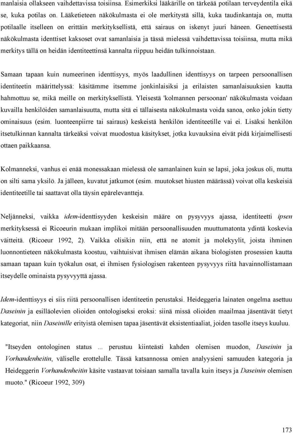 Geneettisestä näkökulmasta identtiset kaksoset ovat samanlaisia ja tässä mielessä vaihdettavissa toisiinsa, mutta mikä merkitys tällä on heidän identiteettinsä kannalta riippuu heidän tulkinnoistaan.