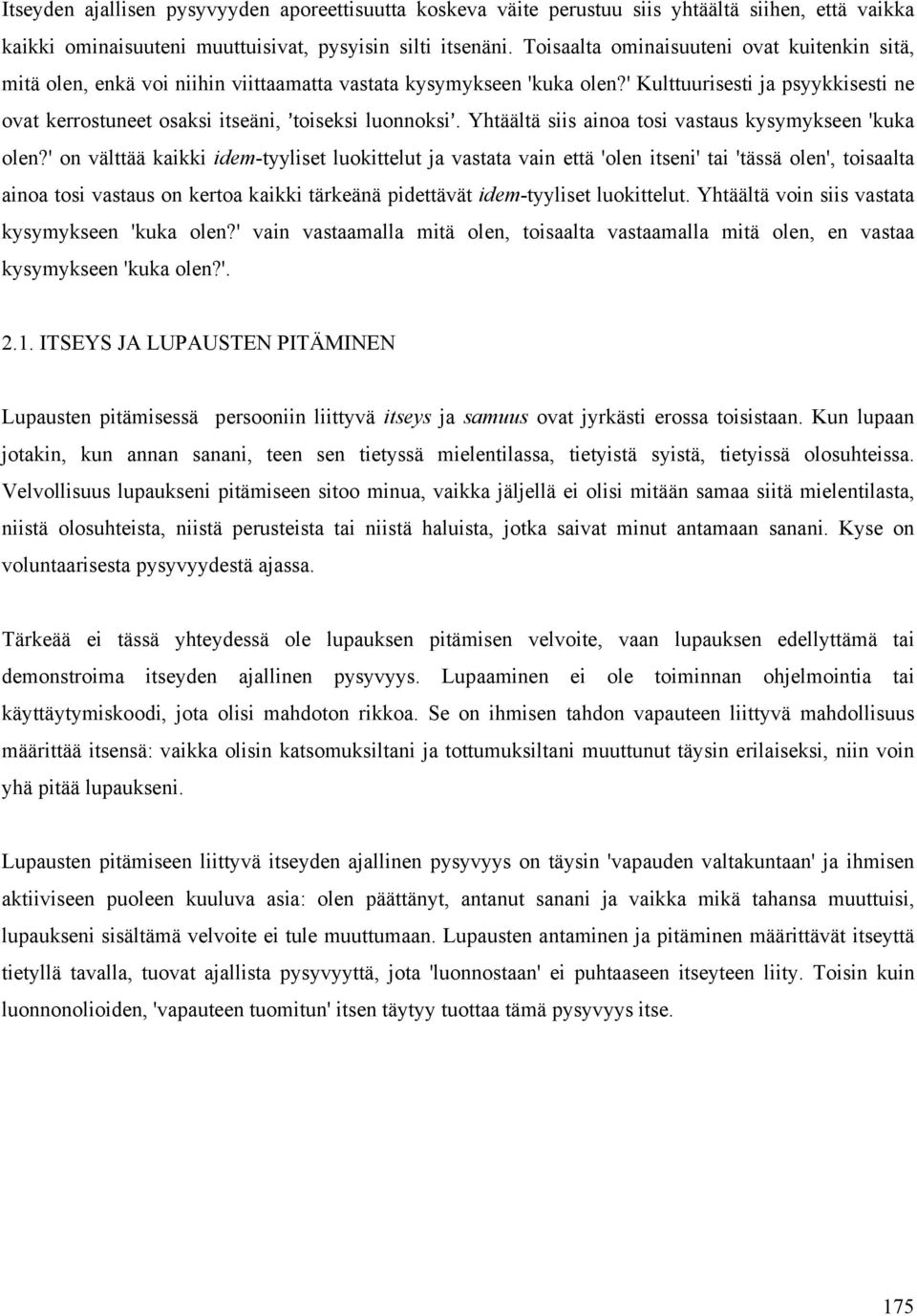 ' Kulttuurisesti ja psyykkisesti ne ovat kerrostuneet osaksi itseäni, =toiseksi luonnoksi=. Yhtäältä siis ainoa tosi vastaus kysymykseen 'kuka olen?