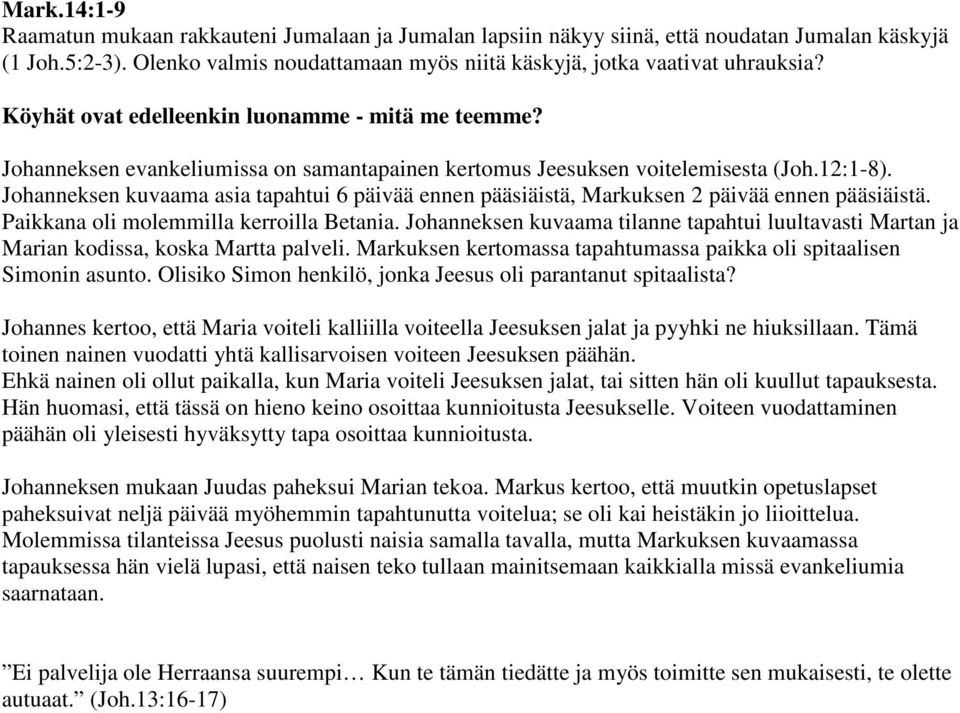 Johanneksen kuvaama asia tapahtui 6 päivää ennen pääsiäistä, Markuksen 2 päivää ennen pääsiäistä. Paikkana oli molemmilla kerroilla Betania.