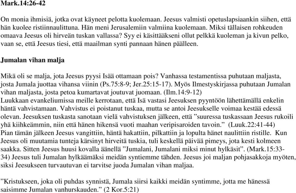 Jumalan vihan malja Mikä oli se malja, jota Jeesus pyysi Isää ottamaan pois? Vanhassa testamentissa puhutaan maljasta, josta Jumala juottaa vihansa viinin (Ps.75:8-9; Jer.25:15-17).