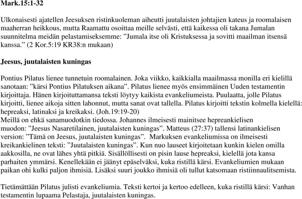 5:19 KR38:n mukaan) Jeesus, juutalaisten kuningas Pontius Pilatus lienee tunnetuin roomalainen. Joka viikko, kaikkialla maailmassa monilla eri kielillä sanotaan: kärsi Pontius Pilatuksen aikana.