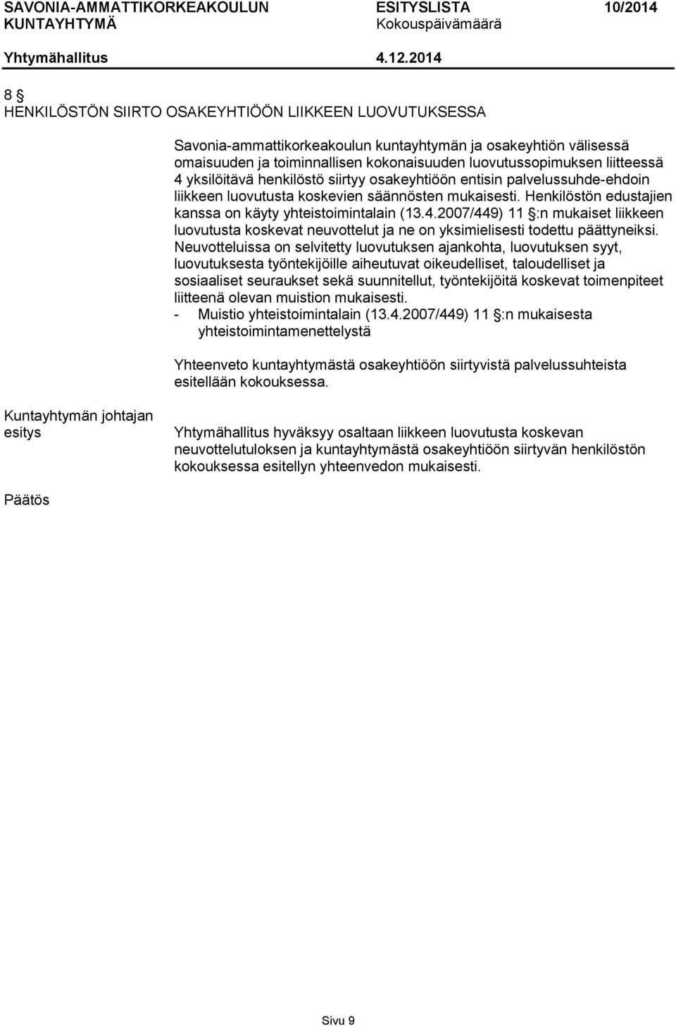 2007/449) 11 :n mukaiset liikkeen luovutusta koskevat neuvottelut ja ne on yksimielisesti todettu päättyneiksi.