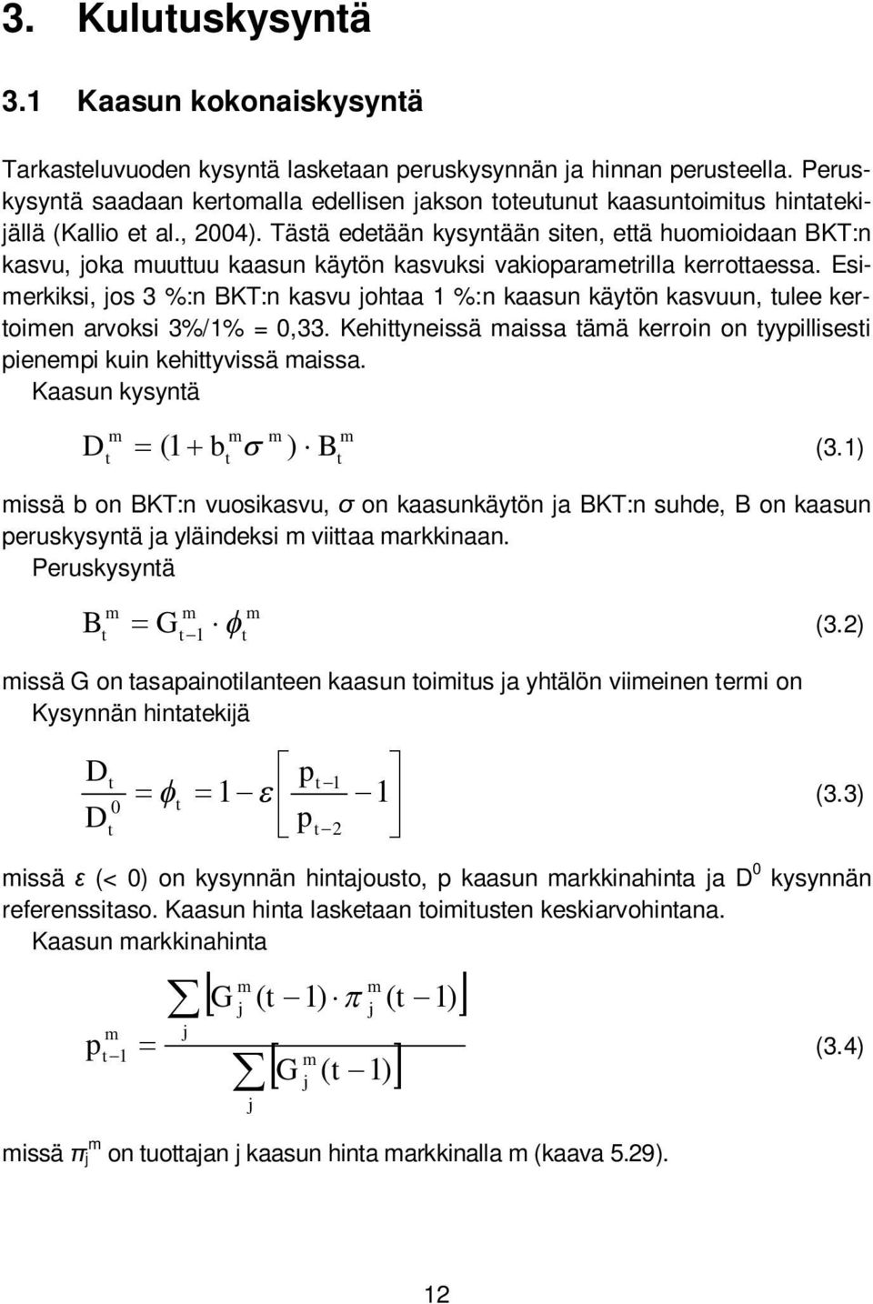 Tästä edetään kysyntään siten, että huoioidaan BKT:n kasvu, oka uuttuu kaasun käytön kasvuksi vakioparaetrilla kerrottaessa.