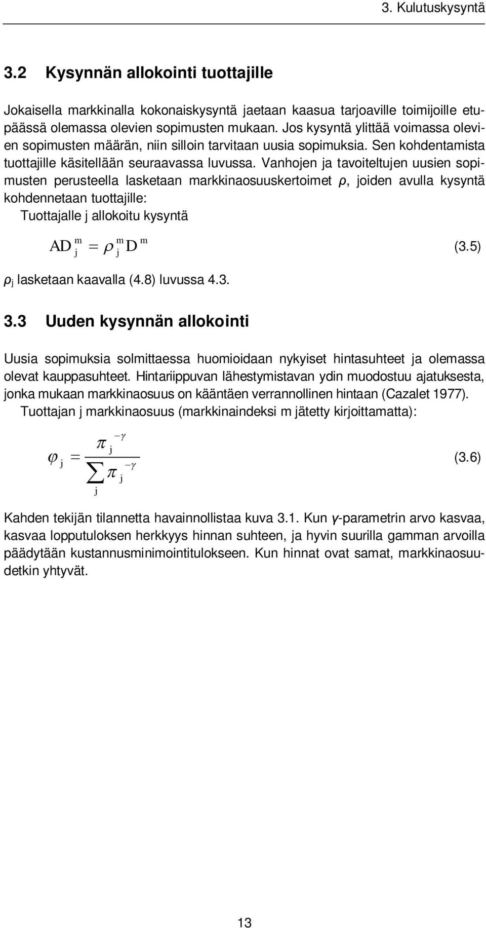 Vanhoen a tavoiteltuen uusien sopiusten perusteella lasketaan arkkinaosuuskertoiet, oiden avulla kysyntä kohdennetaan tuottaille: Tuottaalle allokoitu kysyntä AD D (3.5) lasketaan kaavalla (4.