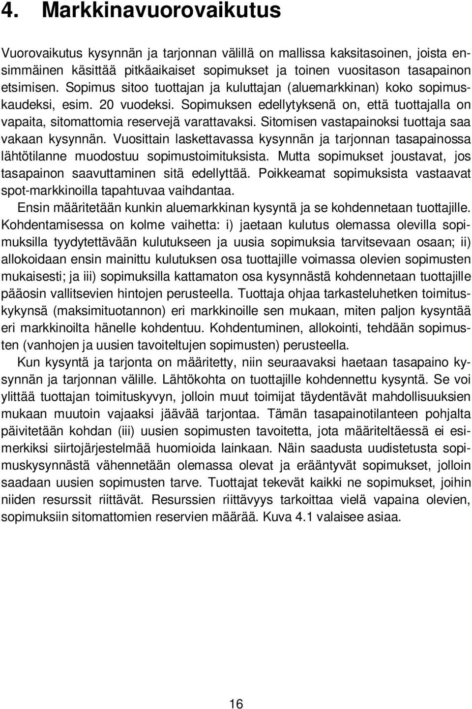 Sopius sitoo tuottaan a kuluttaan (aluearkkinan) koko sopiuskaudeksi, esi. 20 vuodeksi. Sopiuksen edellytyksenä on, että tuottaalla on vapaita, sitoattoia reserveä varattavaksi.