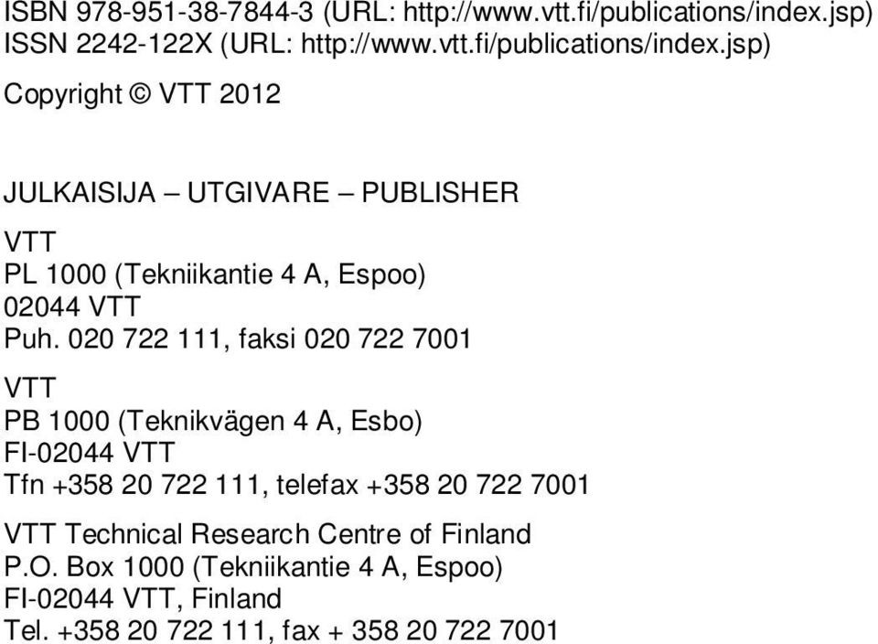 sp) Copyright VTT 2012 JULKAISIJA UTGIVARE PUBLISHER VTT PL 1000 (Tekniikantie 4 A, Espoo) 02044 VTT Puh.