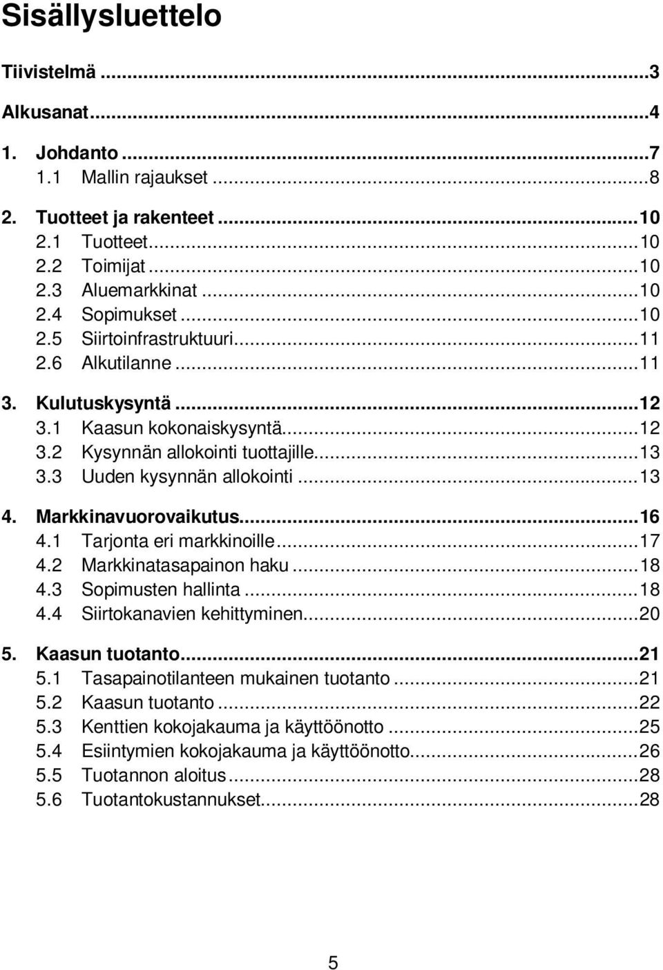 1 Taronta eri arkkinoille... 17 4.2 Markkinatasapainon haku... 18 4.3 Sopiusten hallinta... 18 4.4 Siirtokanavien kehittyinen... 20 5. Kaasun tuotanto... 21 5.1 Tasapainotilanteen ukainen tuotanto.