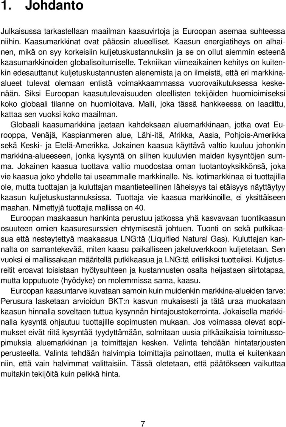 Tekniikan viieaikainen kehitys on kuitenkin edesauttanut kuletuskustannusten aleneista a on ileistä, että eri arkkinaalueet tulevat oleaan entistä voiakkaaassa vuorovaikutuksessa keskenään.