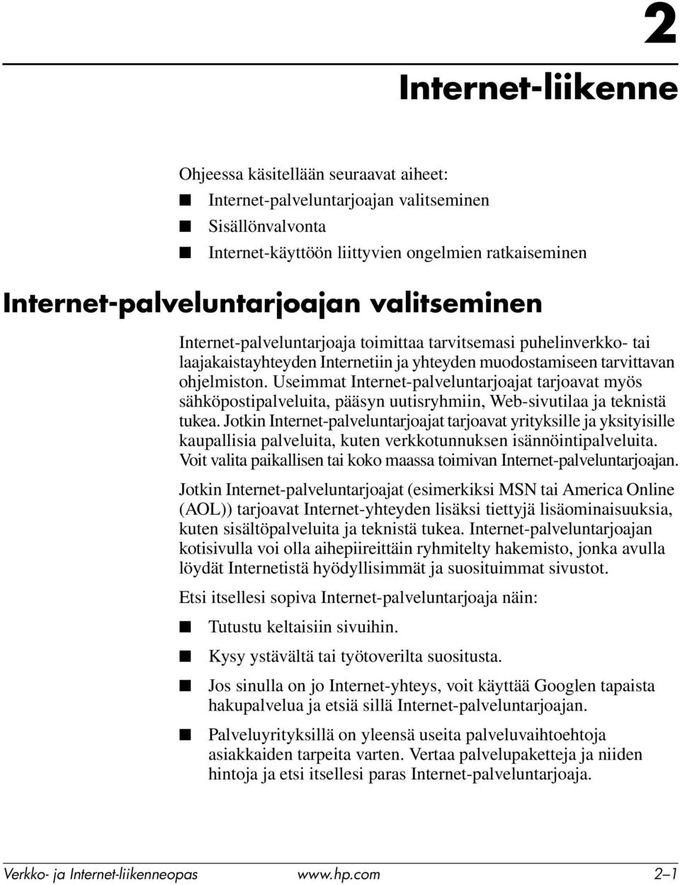 Useimmat Internet-palveluntarjoajat tarjoavat myös sähköpostipalveluita, pääsyn uutisryhmiin, Web-sivutilaa ja teknistä tukea.